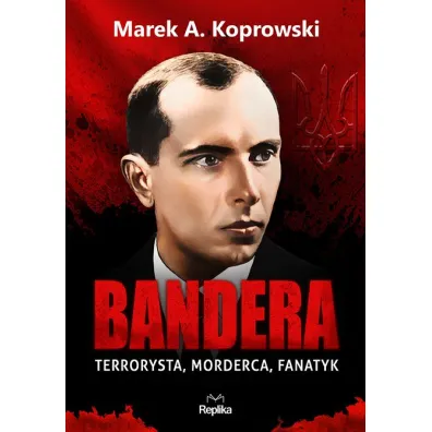 Bandera. Terrorysta, morderca, fanatyk - Marek A. Koprowski