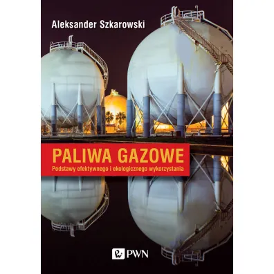 Paliwa gazowe. Podstawy efektywnego i ekologicznego wykorzystania - Aleksander Szkarowski