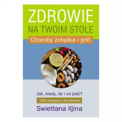 Zdrowie na twoim stole. Jak, kiedy, ile i co je��? Choroby �o��dka i jelit - Iljina Swiet�ana