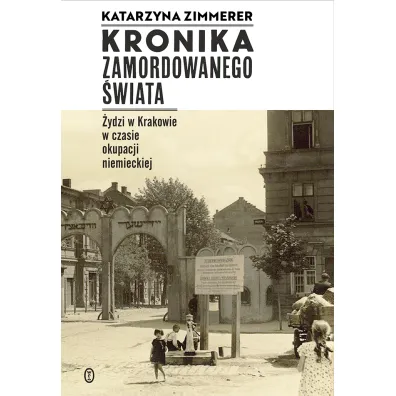Kronika zamordowanego �wiata �ydzi w krakowie w czasie okupacji niemieckiej - Katarzyna Zimmerer