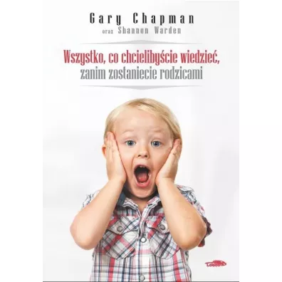 Wszystko, co chcieliby�cie wiedzie�, zanim zostaniecie rodzicami - Gary Chapman