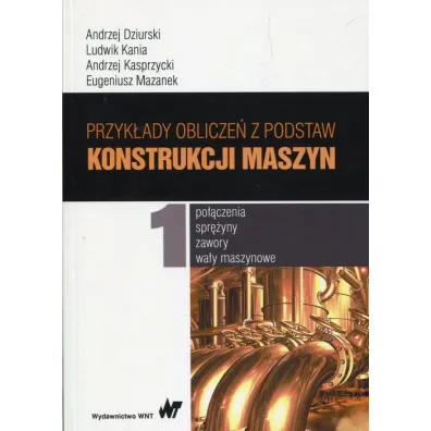 Przyk�ady oblicze� z podstaw konstrukcji maszyn. Tom 1 - Andrzej Dziurski, Andrzej Kasprzycki, Eugeniusz Mazanek, Ludwik Kania
