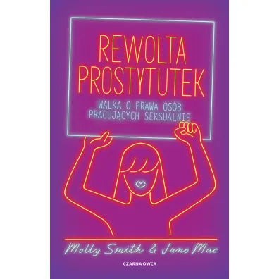 Rewolta prostytutek. Walka o prawa os�b pracuj�cych seksualnie - Juno Mac, Molly Smith