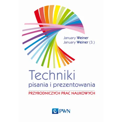 Techniki pisania i prezentowania przyrodniczych prac naukowych - January Maciej  Weiner, January Miko�aj  Weiner