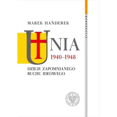 Unia 1940-1948. Dzieje zapomnianego ruchu ideowego - Marek Ha�derek
