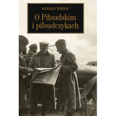 O Pi�sudskim i pi�sudczykach - Konrad Wrzos