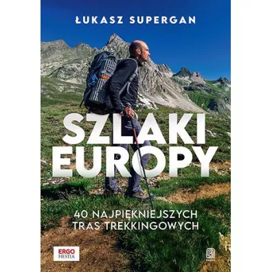 Szlaki Europy. 40 najpi�kniejszych tras trekkingowych - �ukasz Supergan