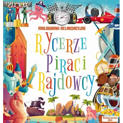 Rycerze, piraci, rajdowcy. Malowanki relaksacyjne