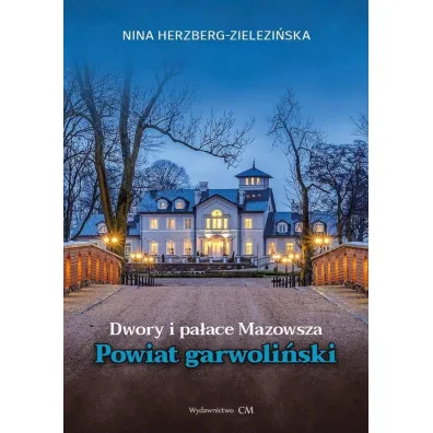 Dwory i pa�ace Mazowsza. Powiat garwoli�ski - Nina Herzberg-Zielezi�ska