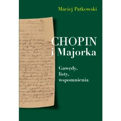 Chopin i Majorka. Gaw�dy, listy, wspomnienia - Maciej Patkowski