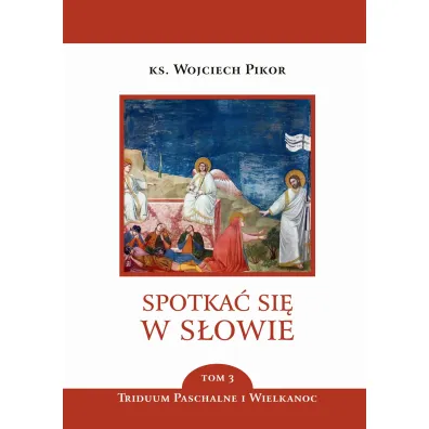 Triduum Paschalne i Wielkanocne. Spotka� si� w s�owie. Tom 3 - Wojciech Pikor