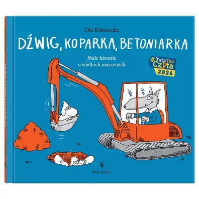D�wig, koparka, betoniarka. Ma�e historie o wielkich maszynach. Ma�e opowie�ci o technice