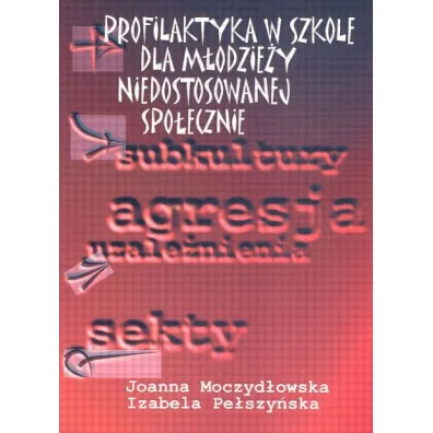Profilaktyka w szkole dla m�odzie�y niedostosowanej spo�ecznie - Izabela Pe�szy�ska, Joanna Moczyd�owska