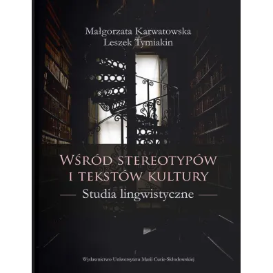 W�r�d stereotyp�w i tekst�w kultury. Studia lingwistyczne - Leszek Tymiakin, Ma�gorzata Karwatowska