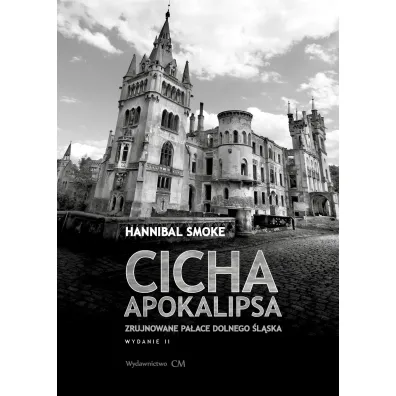 Cicha apokalipsa. Zrujnowane pa�ace Dolnego �l�ska (wyd. 2 poprawione) - Smoke Hannibal