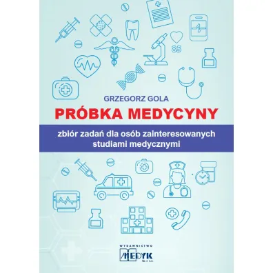 Pr�bka medycyny zbi�r zada� dla os�b zainteresowanych studiami medycznymi - Grzegorz Gola