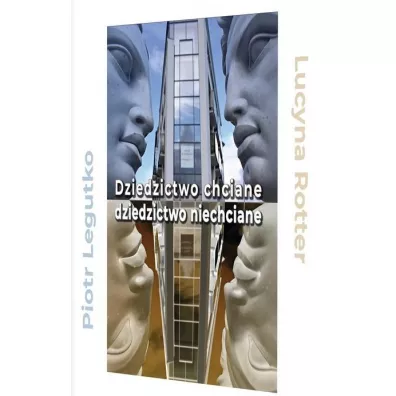 Dziedzictwo chciane - dziedzictwo niechciane - Lucyna Rotter, Piotr Legutko
