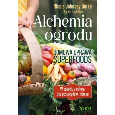 Alchemia ogrodu – domowa uprawa superfoods - Nicole Burke  Johnsey