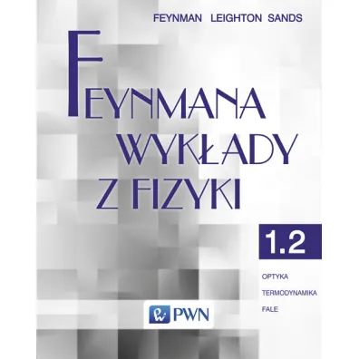 Feynmana wyk�ady z fizyki. Tom 1. Cz�� 2. Optyka. Termodynamika. Fale - Richard Feynman, Matthew Sands, Robert Leighton