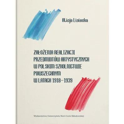 Za�o�enia realizacji przedmiot�w artystycznych w polskim szkolnictwie powszechnym w latach 1918-1939 - Alicja  Lisiecka