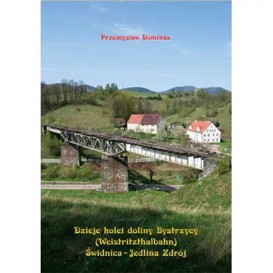 Dzieje kolei doliny Bystrzycy (Weistritzhalbahn) �widnica-Jedlina Zdr�j - Przemys�aw Dominas