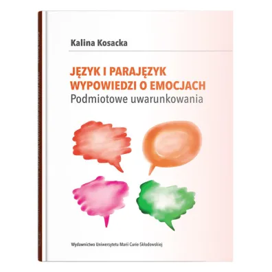 J�zyk i paraj�zyk wypowiedzi o emocjach. Podmiotowe uwarunkowania - Kalina  Kosacka