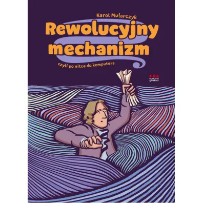 Rewolucyjny mechanizm, czyli po nitce do komputera - Karol Mularczyk