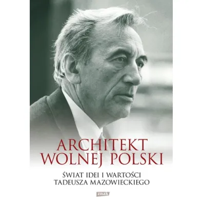 Architekt wolnej Polski. �wiat warto�ci i idei Tadeusza Mazowieckiego - Aleksander Hall