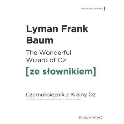 The Wonderful Wizard of Oz. Czarnoksinik z krainy Oz z podrcznym sownikiem angielsko-polskim. Poziom A1/A2