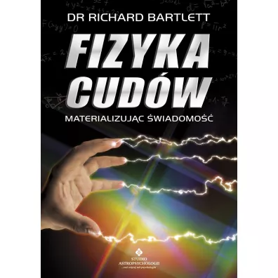 Fizyka cudw. Materializujc wiadomo - Richard Bartlett