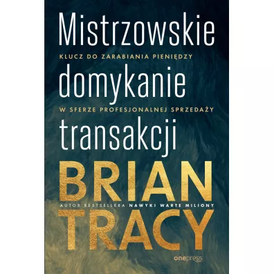 Mistrzowskie domykanie transakcji. Klucz do zarabiania pieni�dzy w sferze profesjonalnej sprzeda�y - Brian Tracy