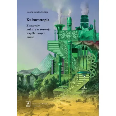 Kulturotropia. Znaczenie kultury w rozwoju wsp�czesnych miast - Joanna Sanetra-Szeliga