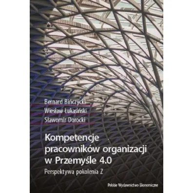 Kompetencje pracownik�w organizacji w Przemy�le 4.0. Perspektywa pokolenia Z - Wies�aw �ukasi�ski, Bernard Bi�czycki, S�awomir Dorocki