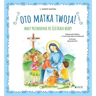 Oto Matka twoja. Ma�y przewodnik po �cie�kach wiary