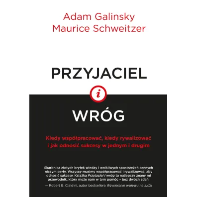 Przyjaciel i wr�g kiedy wsp�pracowa� kiedy rywalizowa� i jak odnosi� sukcesy w jednym i drugim - Adam  Galinsky, Maurice  Schweitzer