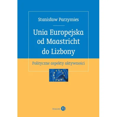 Unia Europejska od Maastricht do Lizbony - Stanis�aw Parzymies