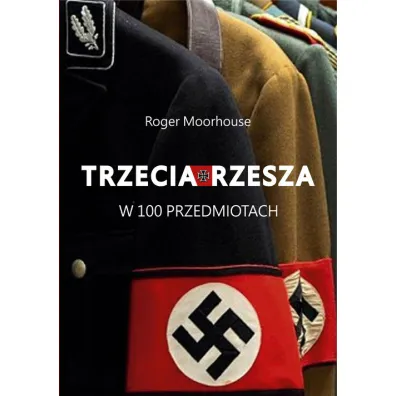 Trzecia Rzesza w 100 przedmiotach - Roger Moorhouse