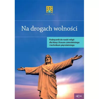 Na drogach wolno�ci. Podr�cznik do nauczania religii dla klasy I liceum czteroletniego i technikum pi�cioletniego