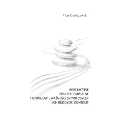 Medytacyjne praktyki formalne trening�w uwa�no�ci (mindfulness) i ich buddyjski kontekst - Piotr  Goniszewski