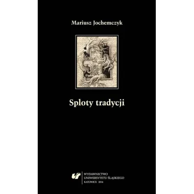 Sploty tradycji. Dwug�osy o literaturze polskiej.. - Mariusz Jochemczyk