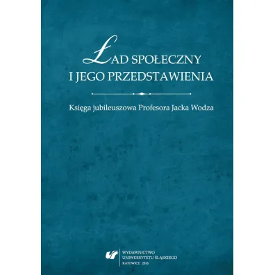 �ad spo�eczny i jego przedstawienia. Ksi�ga jubileuszowa Profesora Jacka Wodza - Wojciech  �wi�tkiewicz, Red Tomasz  Nawrocki