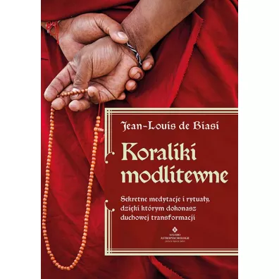 Koraliki modlitewne. Sekretne medytacje i rytua�y, dzi�ki kt�rym dokonasz duchowej transformacji - Jean-Louis de Biasi