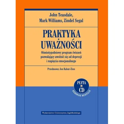 Praktyka uwa�no�ci. O�miotygodniowy program �wicze� pozwalaj�cy uwolni� si� od depresji i napi�cia emocjonalnego + pliki mp3 do pobrania - Mark Williams, John Teasdale, Segal Zindel