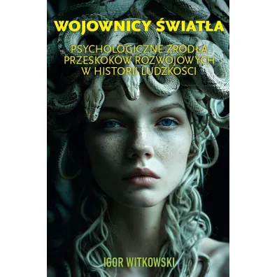 Wojownicy �wiat�a. Psychologiczne �r�d�a przeskok�w rozwojowych w historii ludzko�ci - Igor Witkowski