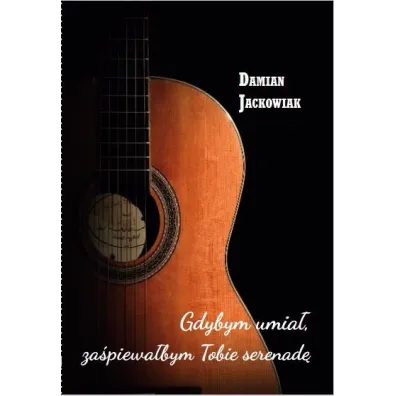 Gdybym umia� za�piewa�bym Tobie serenad� - Damian Jackowiak