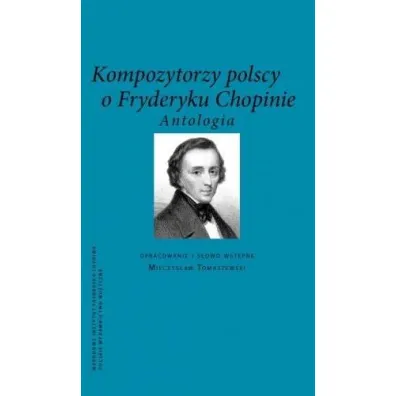 Kompozytorzy Polscy o Fryderyku Chopinie. Antologia