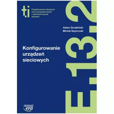 Konfigurowanie urz�dze� sieciowych (E.13.2.). Podr�cznik do kszta�cenia w zawodzie technik informatyk