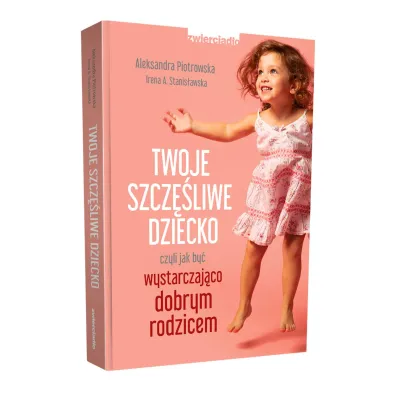 Twoje szcz�liwe dziecko czyli jak by� wystarczaj�co dobrym rodzicem