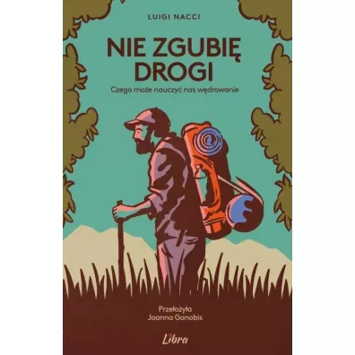 Nie zgubi drogi  Czego moe nauczy nas wdrowanie - Luigi Nacci