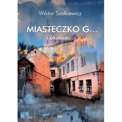 Miasteczko G... i okolice... - Wiktor  Sza�kiewicz